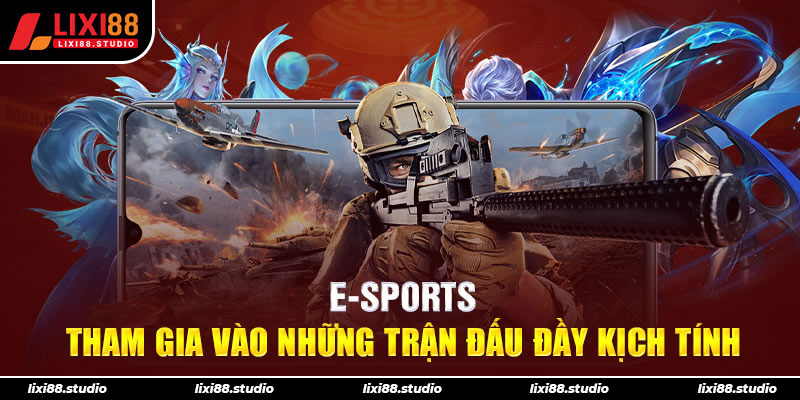 E-SPORTS - Tham gia vào những trận đấu đầy kịch tính 