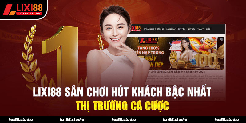 LIXI88 sân chơi hút khách bậc nhất thị trường cá cược